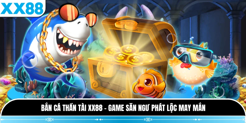 Bắn Cá Thần Tài XX88 - Game Săn Ngư Phát Lộc May Mắn