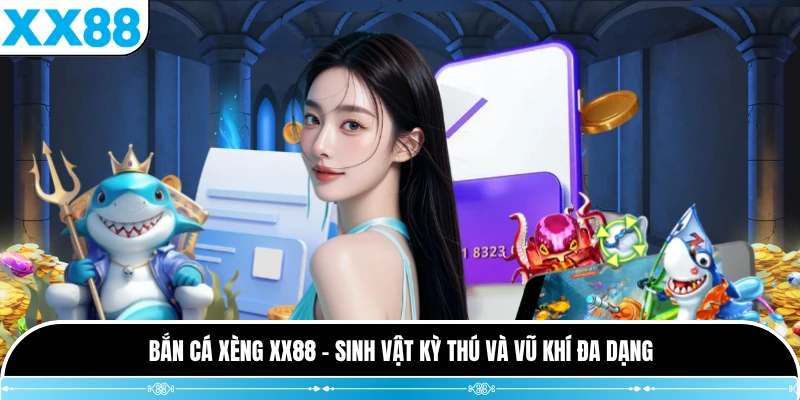 Bắn Cá Xèng XX88 - Sinh Vật Kỳ Thú Và Vũ Khí Đa Dạng