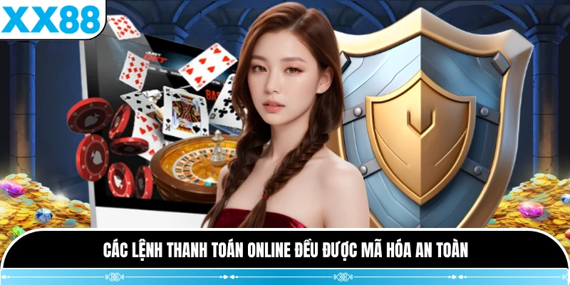 Các lệnh thanh toán online đều được mã hóa an toàn