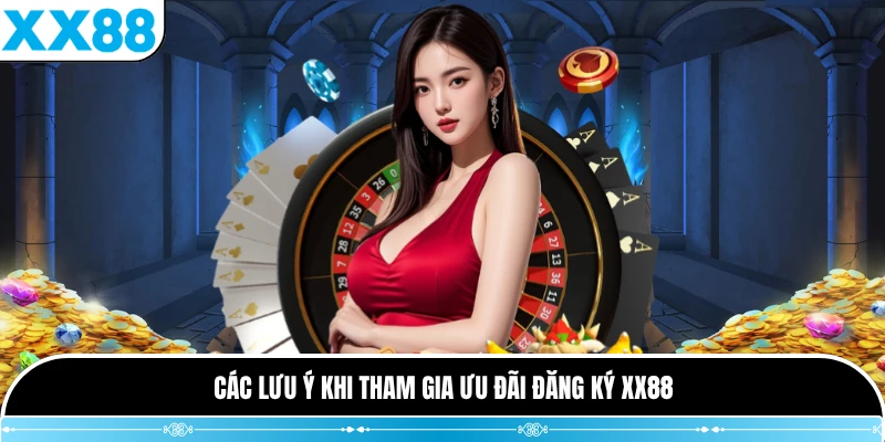 Các lưu ý khi tham gia ưu đãi đăng ký XX88