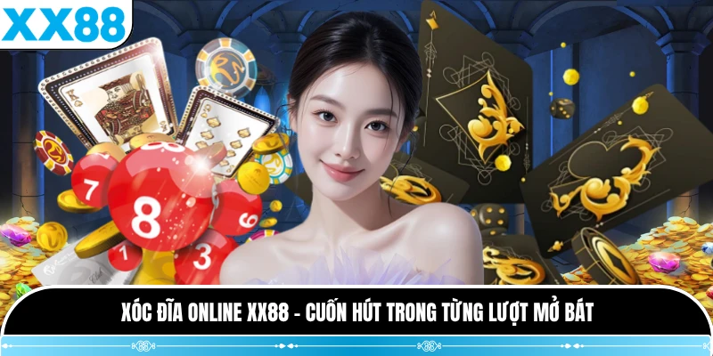 Xóc Đĩa Online XX88 - Cuốn Hút Trong Từng Lượt Mở Bát